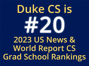 Duke Computer Science is ranked in the top 20 best computer science graduate schools and programs in the country by 2023 US News & World Report