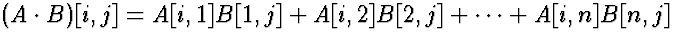 $(A \cdot B)[i,j] = A[i,1] B[1,j] + A[i,2] B[2,j] + \cdots + A[i,n] B[n,j]$
